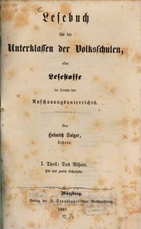 Lesebuch für die Unterklassen der Volksschulen oder Lesestoffe im dienste des Anschauungsunterrichts : Von Heinrich Solger. I