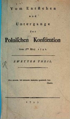 Vom Entstehen und Untergange der Polnischen Konstitution vom 3. May 1791. 2. (1793). - 330 S.