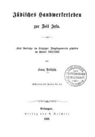 Jüdisches Handwerkerleben zur Zeit Jesu : 5 Vorträge im Leipziger Jünglingsverein gehalten im Winter 1867/1868 / von Franz Delitzsch