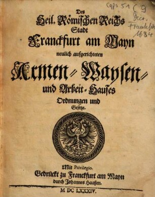 Des Heil. Römischen Reichs Stadt Franckfurt am Mayn neulich aufgerichteten Armen-, Waysen- und Arbeit-Hauses Ordnungen und Gesetze