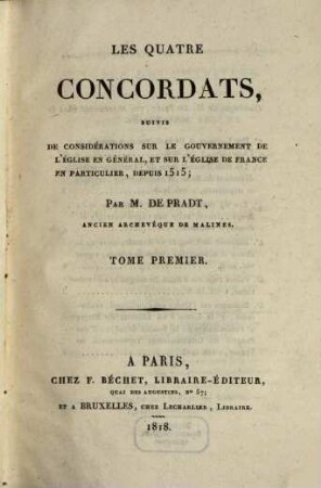Les quatre concordats : suivis de considérations sur le gouvernement de l'église en général et sur l'église de France en particulier depuis 1515. 1