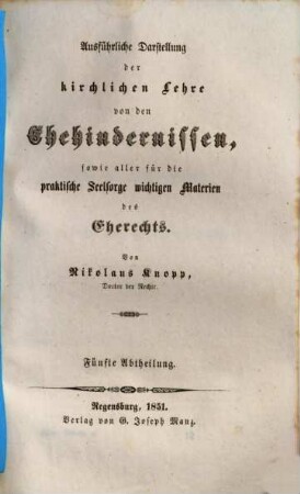 Ausführliche Darstellung der kirchlichen Lehre von den Ehehindernissen, sowie aller für die praktische Seelsorge wichtigen Materien des Eherechts, 5