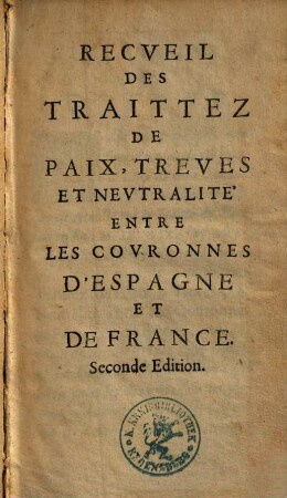 Recueil Des Traittez De Paix, Treves et Neutralité entre les Couronnes d'Espagne et de France