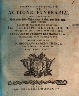 Diss. inaug. de actione funeraria : lingua vernacula: Von denen Leich-Bestattungs-Kosten, wer solche abzutragen verbunden