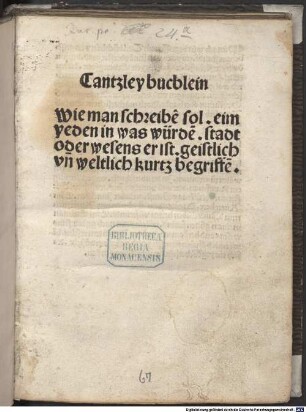 Cantzleybuchlein wie man schreiben sol eim yeden in was würden, stadt oder wesenns er ist, geistlich oder weltlich kurtz begriffen