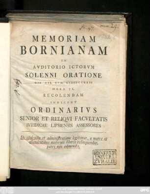 Memoriam Bornianam In Avditorio Ictorvm Solenni Oratione Die XII. Ivn. MDCCLXII Hora IX. Recolendam Indicvnt Ordinarivs Senior Et Reliqvi Facvltatis Ivridicae Lipsiensis Assessores : De usufructu et administratione legitimae, a matre et ascendentibus maternis liberis relinquendae, patri non adimendis