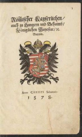 R[oe]mischer Kayserlichen /|| auch zu Hungern vnd Behaimb/|| Königlichen Mayestat/ [et]c.|| Wappen.||