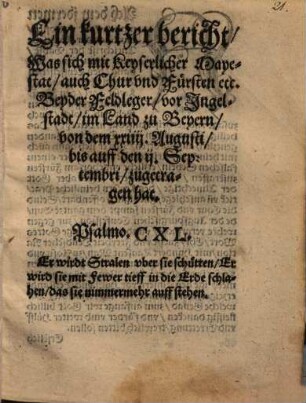 Ein kurtzer bericht, Was sich mit Kayserlicher Mayestat, auch Chur vnd Fürsten etc. Bey der Feldlager, vor Ingelstadt ... zugetragen hat