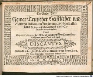 Der ... Theil Newer Teutscher Geistlicher vnd Weltlicher Liedlin, mit ... stimmen, welche nit allein lieblich zu singen, sonder auch auff allerley Jnstrumenten zugebrauchen. 2, Der Ander Theil Newer Teutscher Geistlicher vnd Weltlicher Liedlein, mit vier stimmen, welche nit allein lieblich zu singen, sonder auch auff allerley Jnstrumenten zu gebrauchen