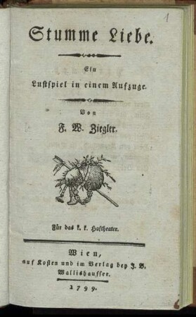 Stumme Liebe : Ein Lustspiel in einem Aufzuge ; Für das k. k. Hoftheater