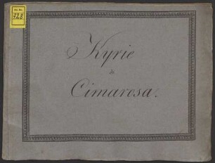 Kyrie, V (4), strings, woodwinds, cor (2), B-Dur - BSB Mus.ms. 728 : Kyriie // a quatre voci, con // Violini, Viola, Oboi, // Flauto, e Corni // Musica // Del Sig r e D. Dome- // nico Cimarosa // [cover title:] Kyrie // di // Cimarosa