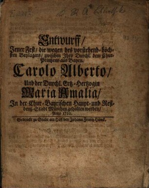 Entwurff, Jener Fest, die wegen des vorstehend-höchsten Beylagers, zwischen ... Carolo Alberto, Und ... Maria Amalia, In ... München gehalten werden, Anno 1722