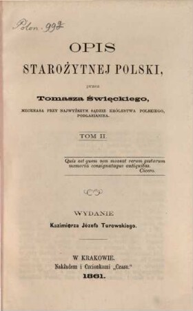 Opis starożytnej Polski, przez Tomasza Święckiego, mecenasa przy Najwyższym Sądzie Królestwa Polskiego, Podlasianina : Wydanie Kazimierza Józefa Turowskiego, 2