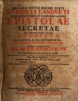 Arcana Secvli Decimi Sexti. Hvberti Langveti Legati, Dvm Viveret, Et Consiliarii Saxonici Epistolae Secretae Ad Principem Svvm Avgvstvm Sax. Dvcem & S.R.I. Septemvirvm