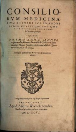 Consiliorum medicinalium Reineri Solenandri sectiones quinque : Quarum Prima Ante Annos triginta octo, à Ioanne Francisco de Gabiano Lugduni edita, & cum Consiliis celeberrimi Medici Joannis Montani in 16 excusa ; Reliquae quatuor ab Auctore iam recens addita