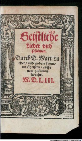 Geistliche Lieder vnd Psalmen : Durch D. Mart. Luther, vnd andere fromme Christen, auffs new zusamen bracht