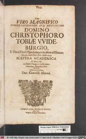 Cum Viro Magnifico Summe Reverendo, Atq[ue] Amplissimo Domino Christophoro Tobiae Wideburgio ... Sceptra Academia VI. Iduum Febr. ... traderentur, ... his lineis testatum facere voluerunt Duc. Convict. Alumni