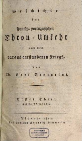 Geschichte der spanisch-portugiesischen Thron-Umkehr und des daraus entstandenen Kriegs, T. 1 : Mit 82 Akten-Stücken
