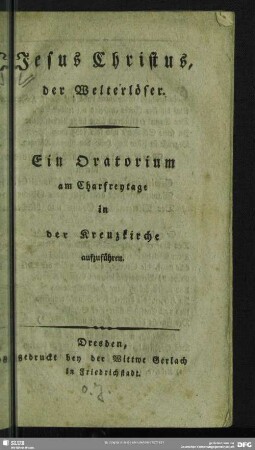Jesus Christus, der Welterlöser : Ein Oratorium am Charfreytage in der Kreuzkirche aufzuführen