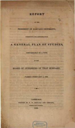 Report of the President of Harvard University, submitting for consideration a general plan of studies, conformably to a vote of the board of overseers of that seminary : passed february 4, 1830