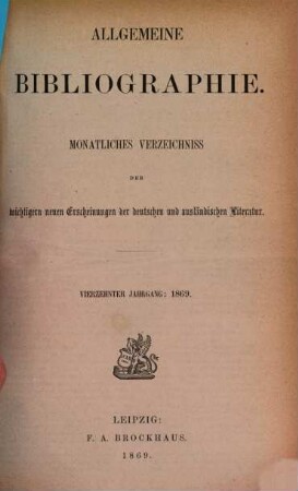 Allgemeine Bibliographie : monatliches Verzeichnis der wichtigeren neuen Erscheinungen der deutschen und ausländischen Literatur. 1869