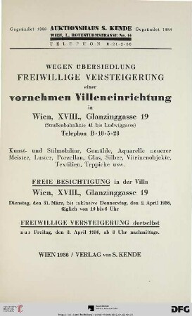 Wegen Übersiedlung freiwillige Versteigerung einer vornehmen Villeneinrichtung in Wien, XVIII., Glanzinggasse 19 : Kunst- und Stilmobiliar, Gemälde, Aquarelle neuerer alter Meister, Luster, Porzellan, Glas, Silber, Vitrinenobjekte, Textilien, Teppiche usw. ; freiwillige Versteigerung ... 3. April 1936