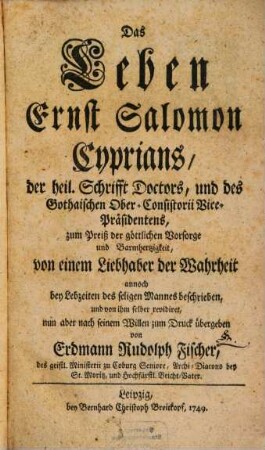 Das Leben Ernst Salomon Cyprians, der heil. Schrifft Doctors, und des Gothaischen Ober-Consistorii Vicepräsidentens
