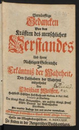 Vernünfftige Gedancken Von den Kräfften des menschlichen Verstandes Und ihrem Richtigen Gebrauche Jn Erkäntniß der Wahrheit