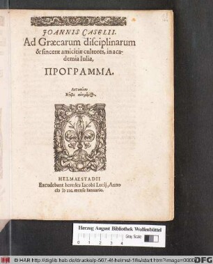 JOANNIS CASELII.|| Ad Graecarum disciplinarum || & sincerae amicitate cultores, in aca-||demia Iulia,|| PROGRAMMA.|| ... ||