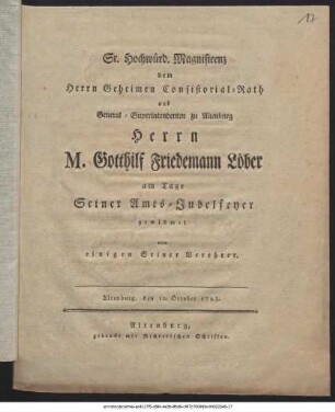 Sr. Hochwürd. Magnificenz dem Herrn Geheimen Consistorial-Rath und General-Superintendenten zu Altenburg Herrn M. Gotthilf Friedemann Löber am Tage Seiner Amts-Jubelfeyer gewidmet von einigen Seiner Verehrer