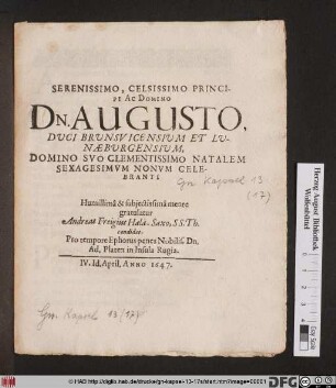 Serenissimo, Celsissimo Principi Ac Domino Dn. Augusto, Duci Brunsvicensium Et Lunaeburgensium, Domino Suo Clementissimo Natalem Sexagesimum Nonum Celebranti ... gratulatur Andreas Freigius Hala-Saxo ... : IV. Id. April. Anno 1647.