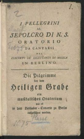 I Pellegrini Al Sepolcro Di N. S. : ein musikalisches Oratorium wie es in dem Liebhaber-Concerte zu Berlin aufgeführet worden