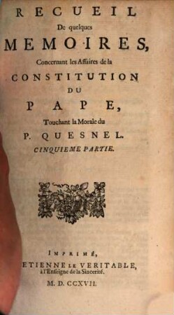 Recueil De quelques Memoires, Concernant les Affaires de la Constitution Du Pape, Touchant la Morale du P. Quesnel, [1,]5