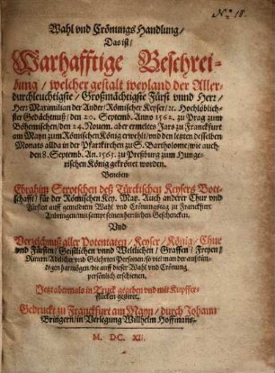 Wahl vnd Crönungs Handlung, das ist ... Beschreibung, welcher gestalt .. Maximilian der Ander, Römischer Kayser ... gekrönet worden ...