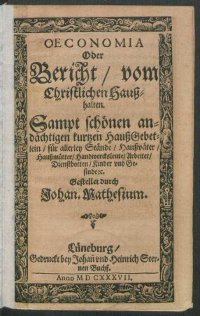 Oeconomia Oder Bericht/ vom Christlichen Haußhalten : Sampt schönen andächtigen/ kurtzen HaußGebetlein/ für allerley Stände/ Haußväter/ Haußmütter/ Handwerksleute/ Arbeiter/ Dienstbotten/ Kinder und Gesinde/ [et]c.