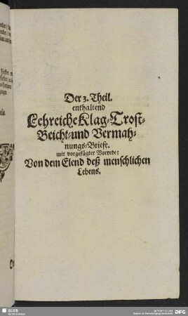 Der 3. Theil enthaltend Lehrreiche Klag-Trost-Beicht- und Vermahnungs-Briefe : mit vorgefügter Vorrede: Von dem Elend deß menschlichen Lebens