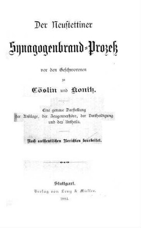 Der Neustettiner Synagogenbrand-Prozeß vor den Geschworenen zu Cöslin und Konitz : eine genaue Darstellung der Anklage, der Zeugenverhöre, der Vertheidigung und des Urtheils