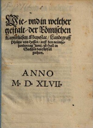 Wie vnd in welcher gestallt der Römischen Kayserlichen Mayestat Landtgraff Philips von Hessen auff den neüntzehenden tag Junij zu Hall in Sachsen den füßfall gethon