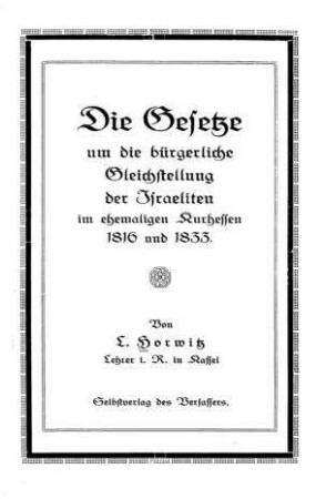 Die Gesetze um die bürgerliche Gleichstellung der Israeliten im ehemaligen Kurhessen : 1816 und 1833 / von L. Horwitz