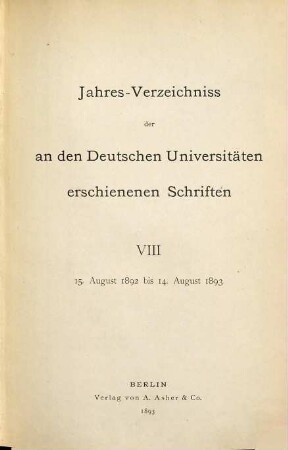 Jahresverzeichnis der an den deutschen Universitäten erschienenen Schriften. 8. 1892/93. - 1893