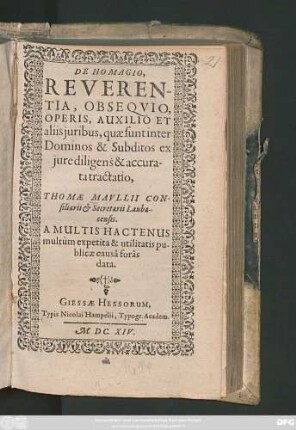 De Homagio, Reverentia, Obsequio, Operis, Auxilio Et aliis iuribus, quae sunt inter Dominos & Subditos ex iure diligens & accurata tractatio, Thomae Maullii Consiliarii & Secretarii Laubacensis