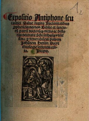 Expositio Antiphone seu cantici Salue regina : Auctoritatibus p[ro]pheticis, necnon Biblie et sanctoru[m] patru[m] doctoru[m]q[ue] dictis ac historijs decorata: p[er] dica[n]tibusq[ue] vtilissima