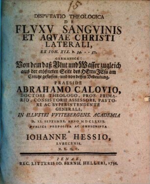 Disp. theol. de fluxu sanguinis et aquae Christi laterali : ex Ioh. XIX. v. 34 - 37 ; Germanice: Von dem daß Blut und Wasser zugleich aus der eröffneten Seite des Herrn Jesu am Creutze geflossen, und von dessen Bedeutung