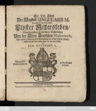 Theil 12: Handelnd von dem alten Closter Hillersleben : Dem beygefüget ist eine kurtze Beschreibung Von der Alten Teutschen Mödrenech, Als einem Ursprung des Aberglaubens in der Christ-Nacht, Und einem Indice über den VII. bis XII. Theil