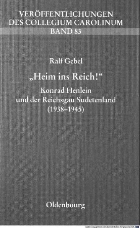 "Heim ins Reich!" : Konrad Henlein und der Reichsgau Sudetenland (1938 - 1945)