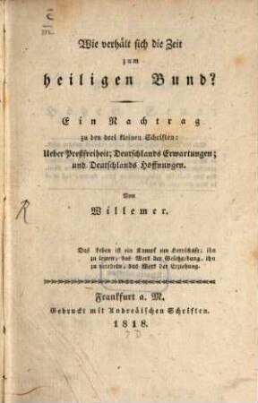 Wie verhält sich die Zeit zum heiligen Bund? : ein Nachtrag zu den drei kleinen Schriften: Ueber Preßfreiheit; Deutschlands Erwartungen und Deutschlands Hoffnungen