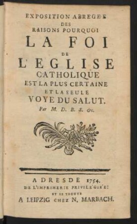 Exposition Abregée Des Raisons Pourquoi La Foi De L'Eglise Catholique Est La Plus Certaine Et La Seule Voye Du Salut