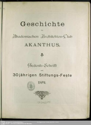 Geschichte des Akademischen Architekten-Club Akanthus : Gedenk-Schrift zum 30jährigen Stiftungs-Feste 1894