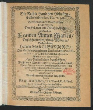 Die Rechte Hand des Höhesten/ so alles endern kan/ Psal. 77. v. 11 : Bey Christlichen Volckreichen Leich-Process, Der ... Frawen Annen Marien/ Deß ... Herrn Marci Banzers/ Der Medicin vornehmen Doctoris und Professoris Publici zu Witteberg ... Hauß-Ehren/ Welche am 9 Monats-tag Septembris ... verschieden/ und am 13. selbiges Monats in ihr Ruhebettlein gesencket worden/ Betrachtet und zu betrachten vorgestellet