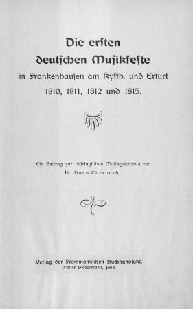 Die ersten deutschen Musikfeste in Frankenhausen am Kyffh. und Erfurt 1810, 1811, 1812 und 1815 : ein Beitrag zur thüringischen Musikgeschichte